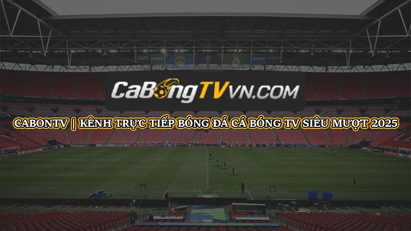 CABONGTV | KÊNH TRỰC TIẾP BÓNG ĐÁ CÁ BÓNG TV SIÊU MƯỢT 2025 | Hình số 33 CABONTV | KÊNH TRỰC TIẾP BÓNG ĐÁ CÁ BÓNG TV SIÊU MƯỢT 2025