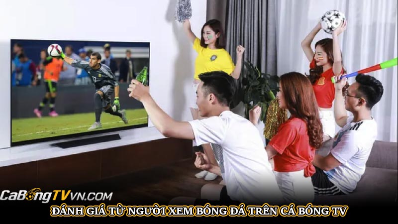 CABONGTV | KÊNH TRỰC TIẾP BÓNG ĐÁ CÁ BÓNG TV SIÊU MƯỢT 2025 | Hình số 38 Đánh giá từ người xem bóng đá trên Cá Bóng TV